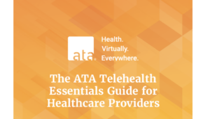 The ATA Telehealth Essentials Guide for Healthcare Providers